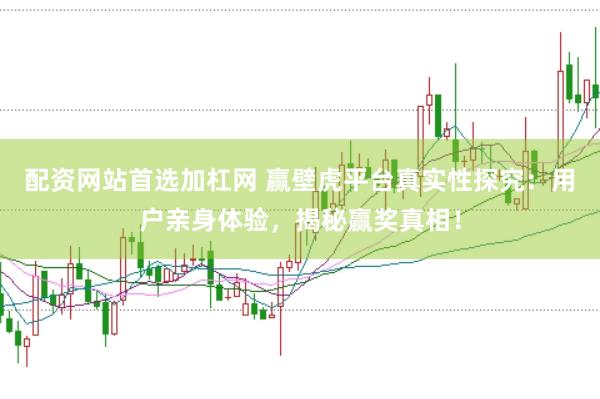 配资网站首选加杠网 赢壁虎平台真实性探究：用户亲身体验，揭秘赢奖真相！
