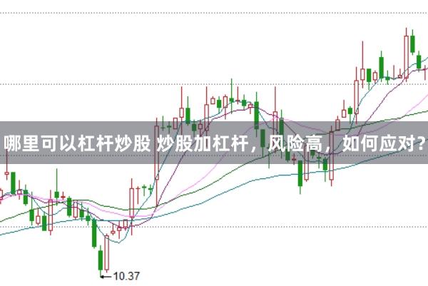 哪里可以杠杆炒股 炒股加杠杆，风险高，如何应对？