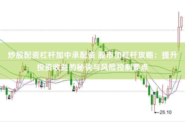 炒股配资杠杆加中承配资 股市加杠杆攻略：提升投资收益的秘诀与风险控制要点