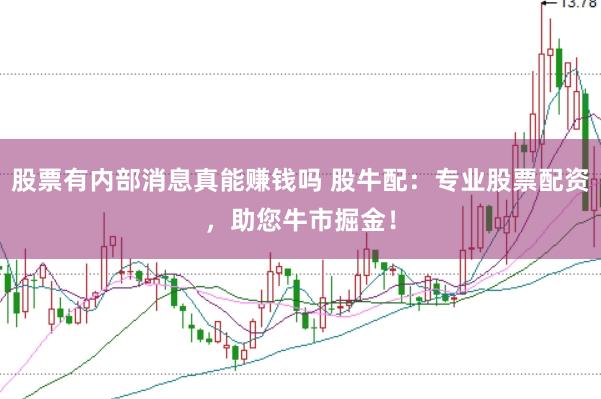 股票有内部消息真能赚钱吗 股牛配：专业股票配资，助您牛市掘金！