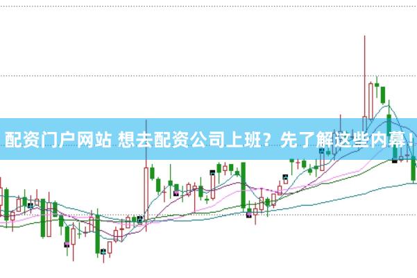 配资门户网站 想去配资公司上班？先了解这些内幕！