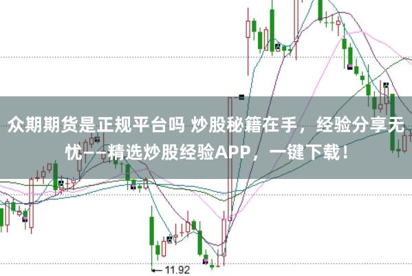 众期期货是正规平台吗 炒股秘籍在手，经验分享无忧——精选炒股经验APP，一键下载！