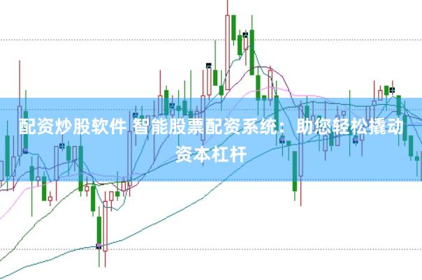 配资炒股软件 智能股票配资系统：助您轻松撬动资本杠杆