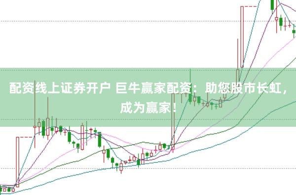 配资线上证券开户 巨牛赢家配资：助您股市长虹，成为赢家！