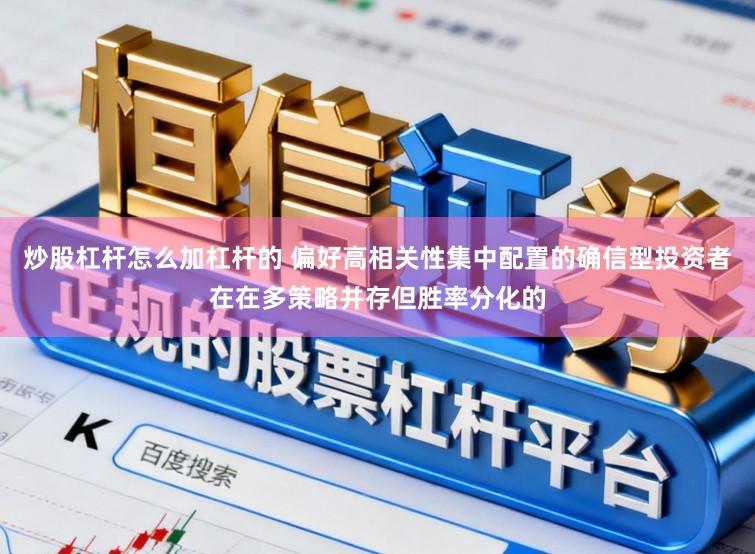 炒股杠杆怎么加杠杆的 偏好高相关性集中配置的确信型投资者在在多策略并存但胜率分化的