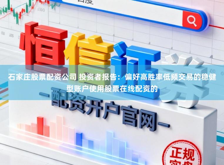 石家庄股票配资公司 投资者报告:偏好高胜率低频交易的稳健型账户使用股票在线配资的
