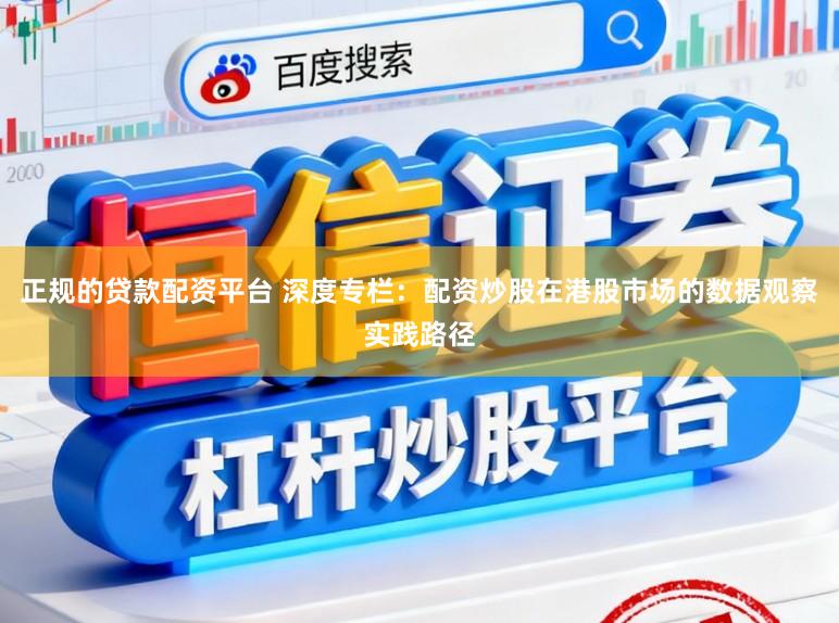 正规的贷款配资平台 深度专栏:配资炒股在港股市场的数据观察实践路径
