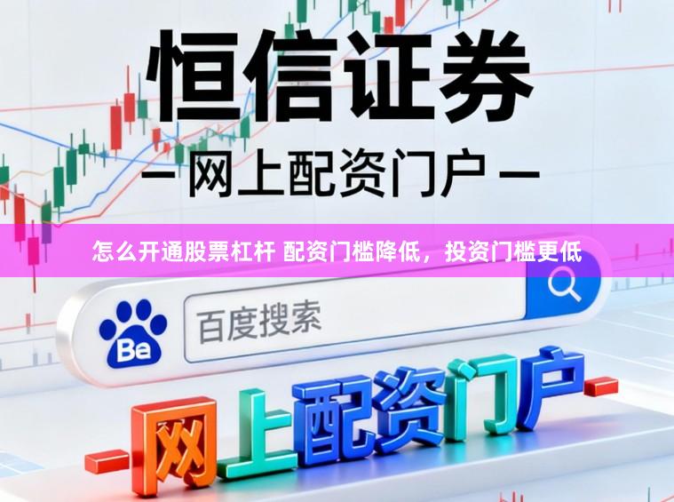 怎么开通股票杠杆 配资门槛降低，投资门槛更低