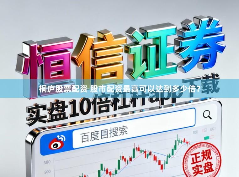 桐庐股票配资 股市配资最高可以达到多少倍？