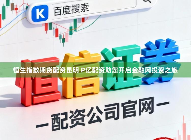 恒生指数期货配资昆明 P亿配资助您开启金融网投资之旅