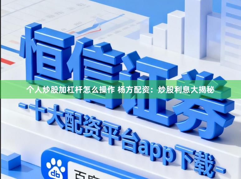 个人炒股加杠杆怎么操作 杨方配资:炒股利息大揭秘