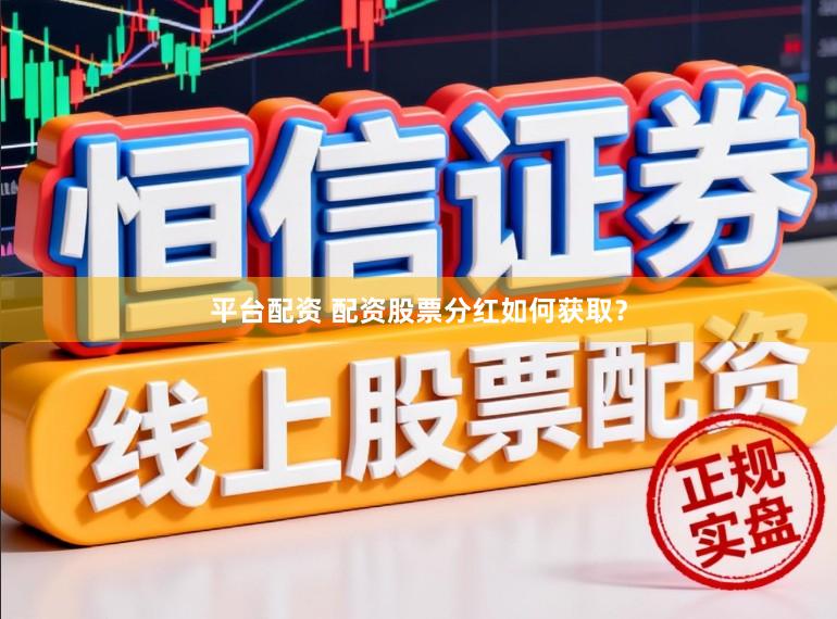 平台配资 配资股票分红如何获取？
