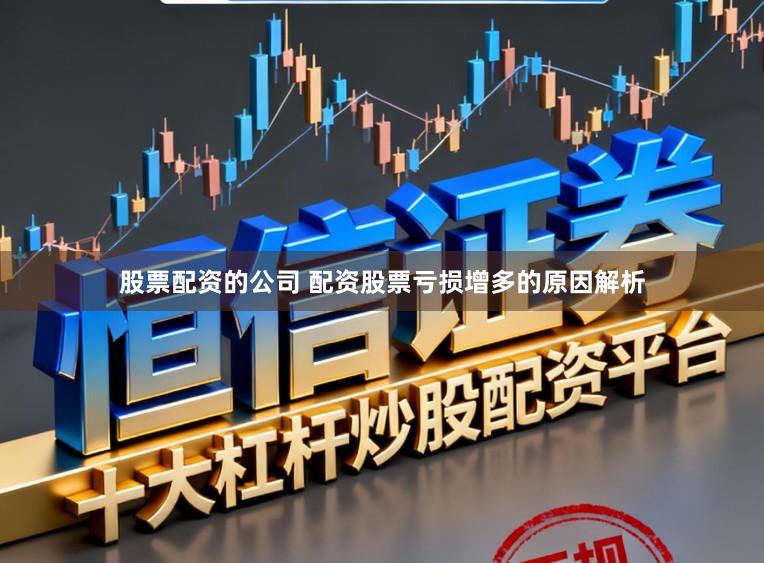 股票配资的公司 配资股票亏损增多的原因解析