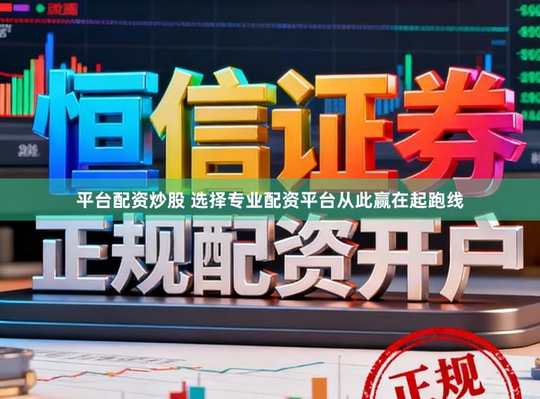 平台配资炒股 选择专业配资平台从此赢在起跑线