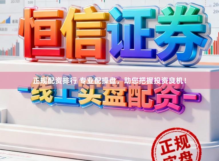 正规配资排行 专业配操盘,助您把握投资良机!