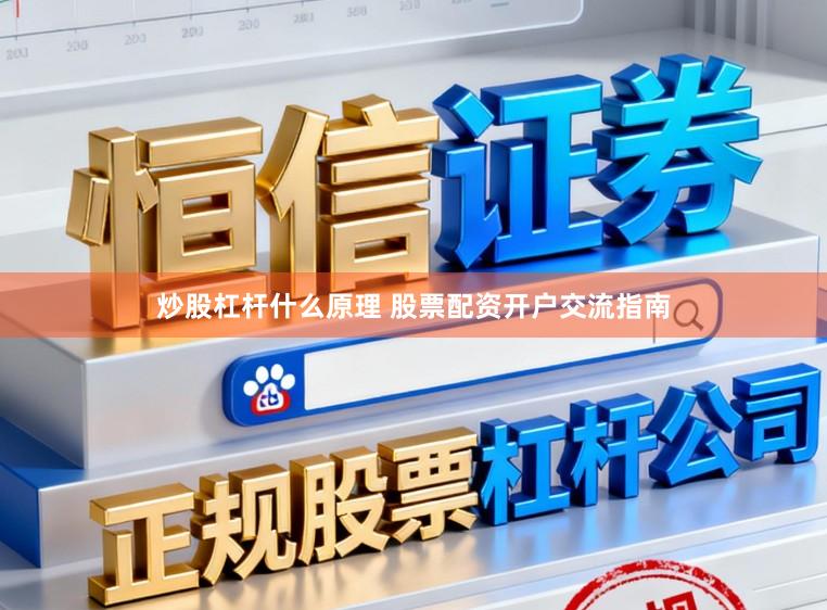 炒股杠杆什么原理 股票配资开户交流指南