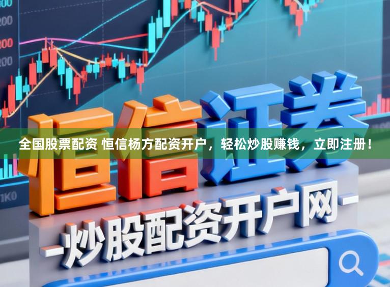 全国股票配资 恒信杨方配资开户，轻松炒股赚钱，立即注册！