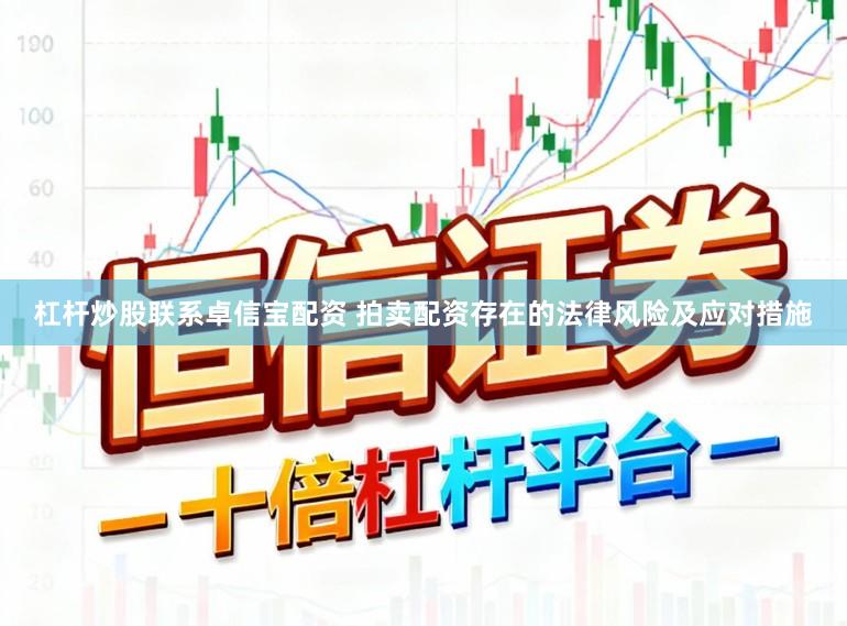 杠杆炒股联系卓信宝配资 拍卖配资存在的法律风险及应对措施