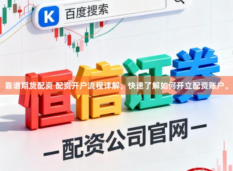 靠谱期货配资 配资开户流程详解，快速了解如何开立配资账户。